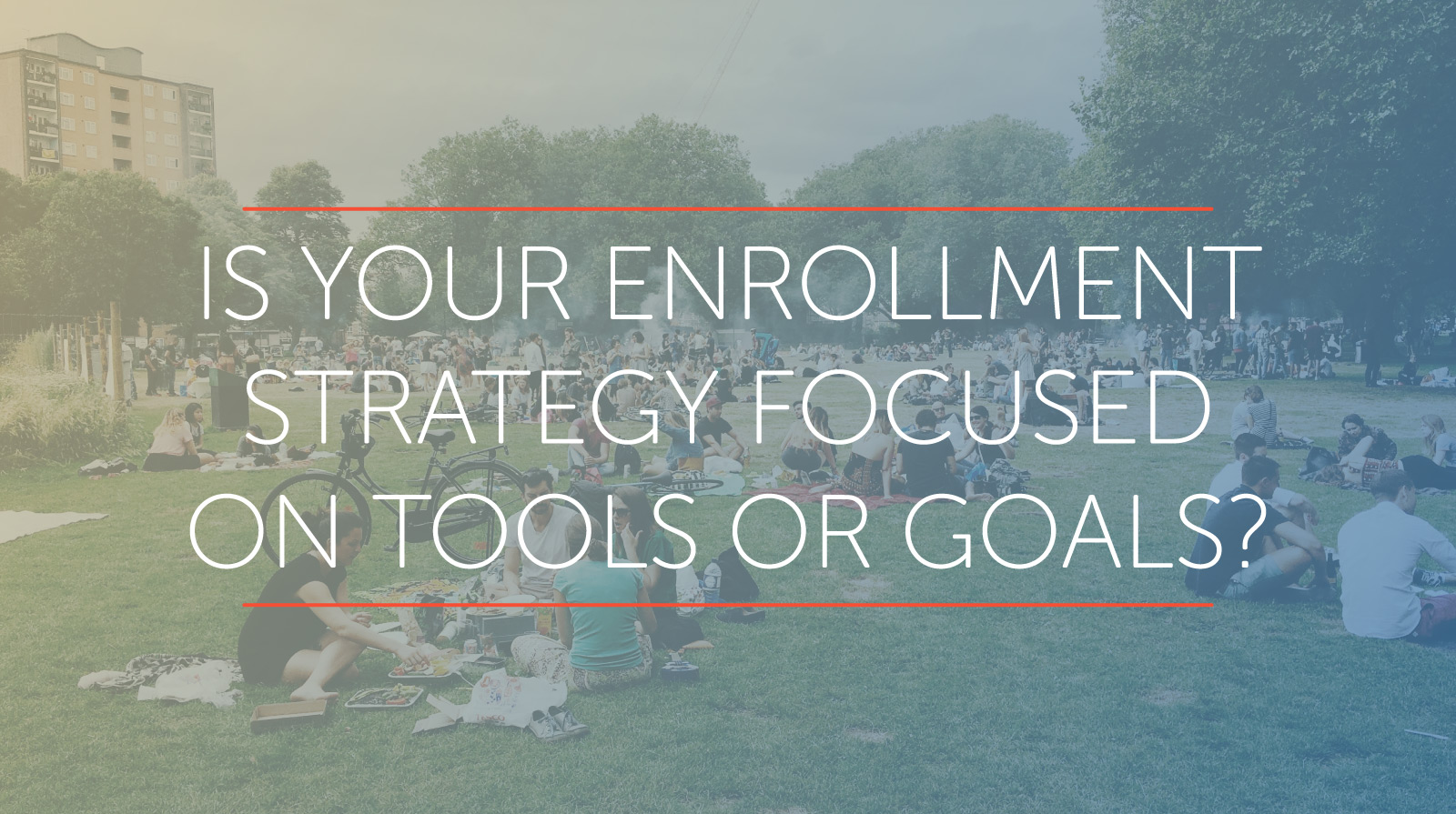 is your enrollment strategy based on tools or goals