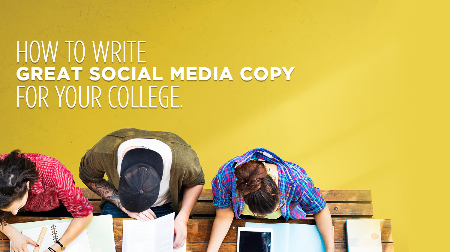 Picture of three students working at desk under the words how to write great social media copy for your college
